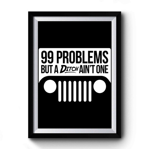 99 Problems But A Ditch Ain't One Jeep Premium Poster