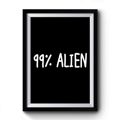 99% Alien Funny Premium Poster