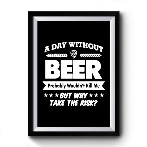 A Day Without Beer Funny Premium Poster