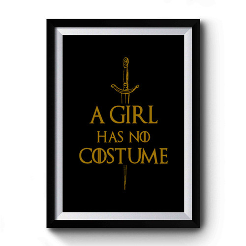 A Girl Has No Costume Game Of Thrones Funny Premium Poster