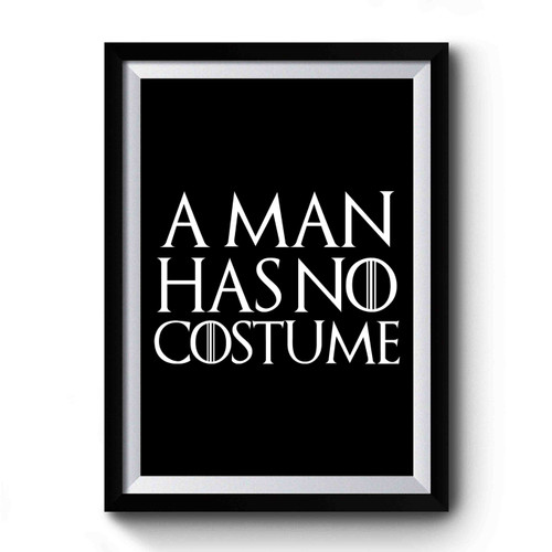 A Man Has No Costume Thrones Premium Poster