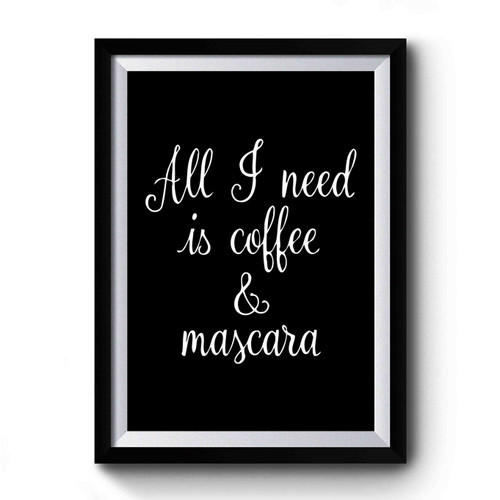 All I Need Is Coffee And Mascara 1 Premium Poster