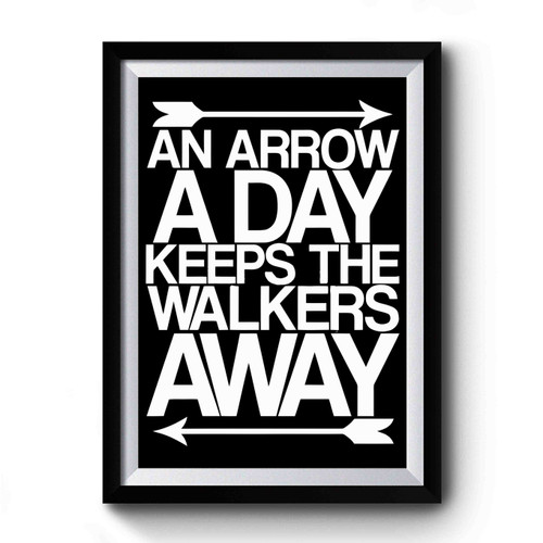 An Arrow A Day Keeps The Walkers Away Premium Poster
