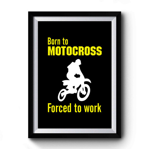 Born To Motocross Forced To Work Sign Premium Poster