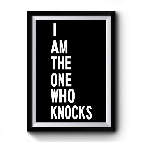Breaking Bad I Am The One Who Knocks Walter White Quote Premium Poster Breaking Bad I Am The One Who Knocks Walter White Quote Premium Poster