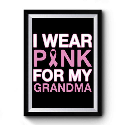 Breast Cancer Awareness I Wear Pink For My Grandma Premium Poster