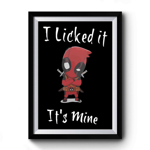 Deadpool I Licked It It's Mine Love Deadpool Movie Premium Poster