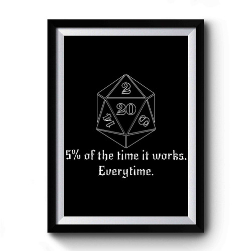 Dnd Inspired 5 Percent Of The Time It Work Every Time Premium Poster