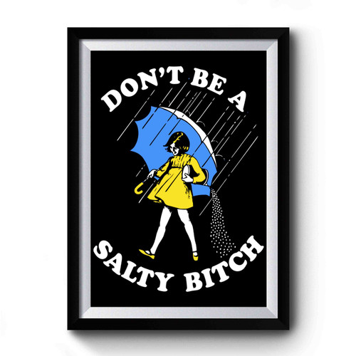 Don't Be A Salty Bitch Funny Premium Poster