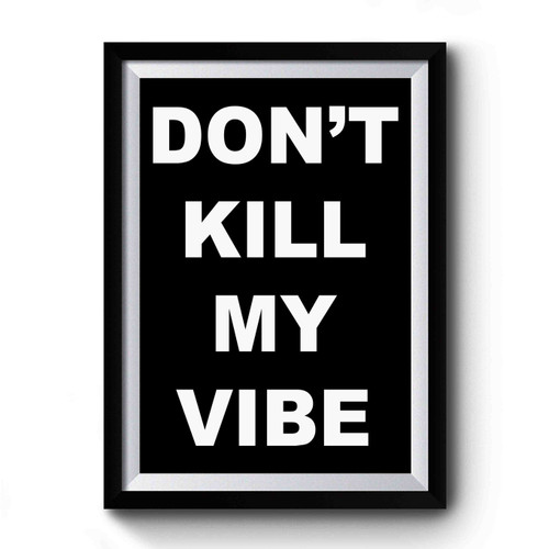 Dont Kill My Vibe Premium Poster