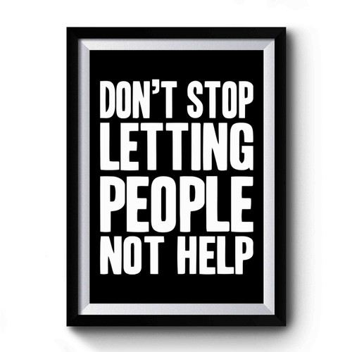 Dont Stop Letting People Not Help Impractical Jokers Fan Made Premium Poster
