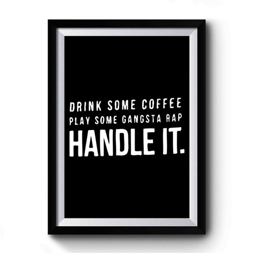 Drink Some Coffee Play Some Gangsta Rap Handle It Premium Poster