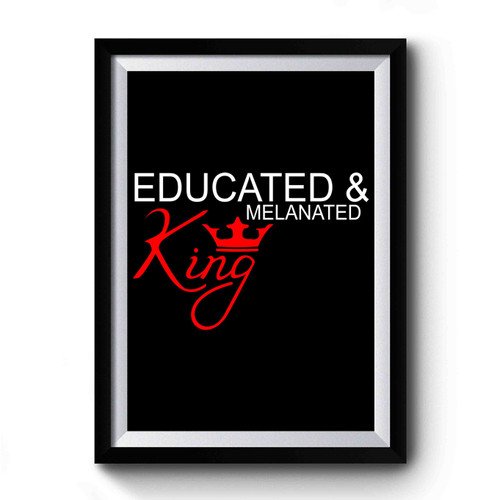 Educated & Melanated King Premium Poster