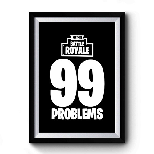 Fortnite Battle Royale 99 Problems Premium Poster