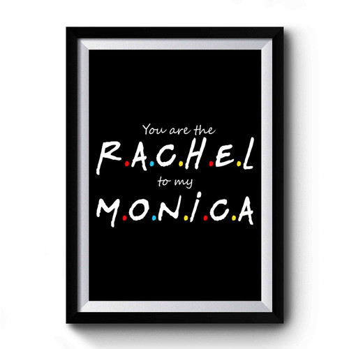 Friends You're The Rachel To My Monica Premium Poster