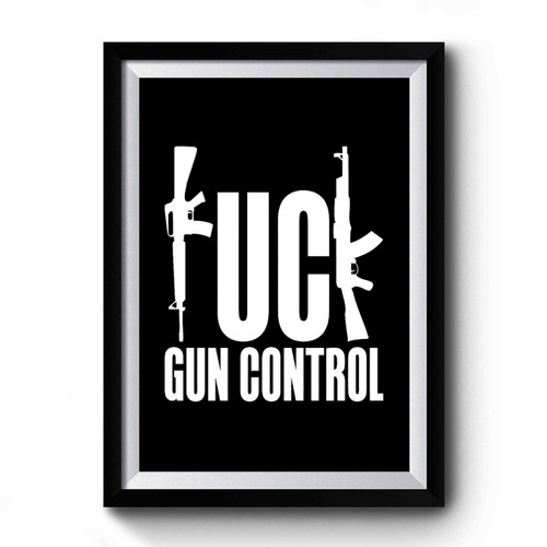 Fuck Gun Control Pro Gun Rights 2nd Amendment Nra Firearm Handgun Ar15 Premium Poster