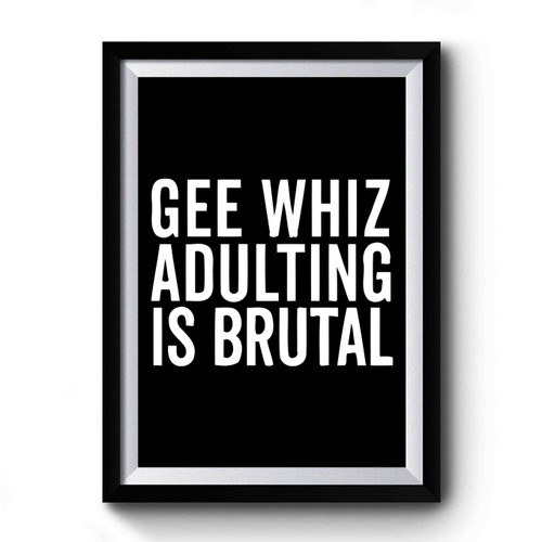 Gee Whiz Adulting Is Brutal Premium Poster