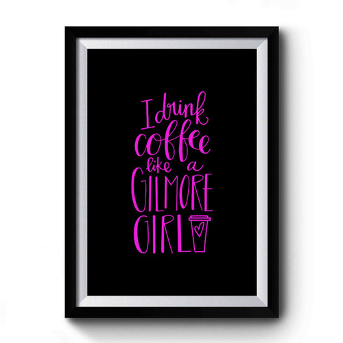 Gilmore Girl I Drink Coffee Premium Poster