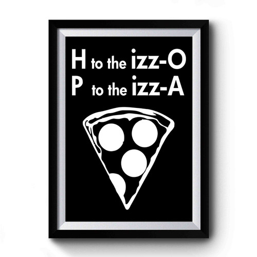 H To The Izzo P To The Izza Premium Poster
