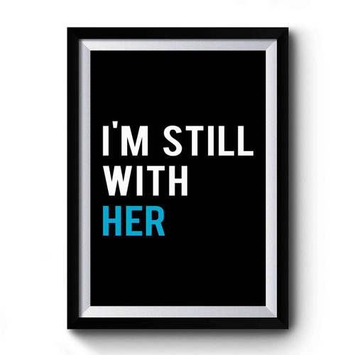 Hillary Clinton I'm Still With Her Never Trump Premium Poster