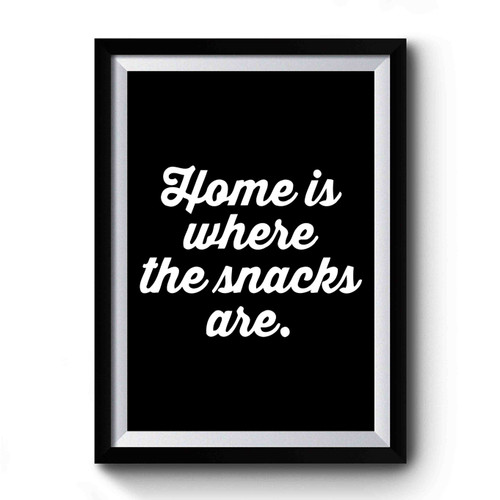 Home Is Where The Snacks Are Premium Poster