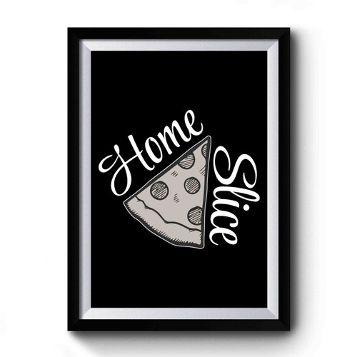 Home Slice Funny Pizza Premium Poster