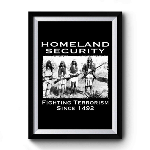 Homeland Security Fighting Terrorism Since 1492 American Indians Premium Poster