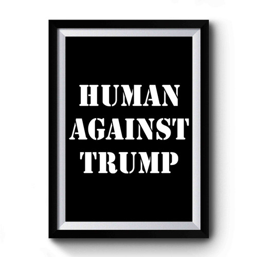 Human Against Trump Anti Trump Not My President Premium Poster