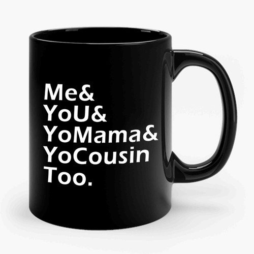 Me You Yo Mama & Yo Cousin Too Ndr_250917 Ceramic Mug