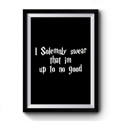 I Do Solemnly Swear That I'm Up To No Good Harry Potter Premium Poster