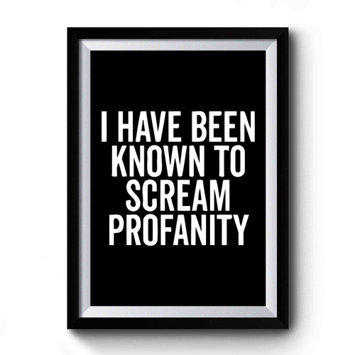 I Have Been Known To Scream Profanity Premium Poster