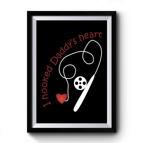 I Hooked Daddy's Heart With Fishing Premium Poster