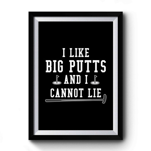 I Like Big Putts And I Cannot Lie Funny Premium Poster