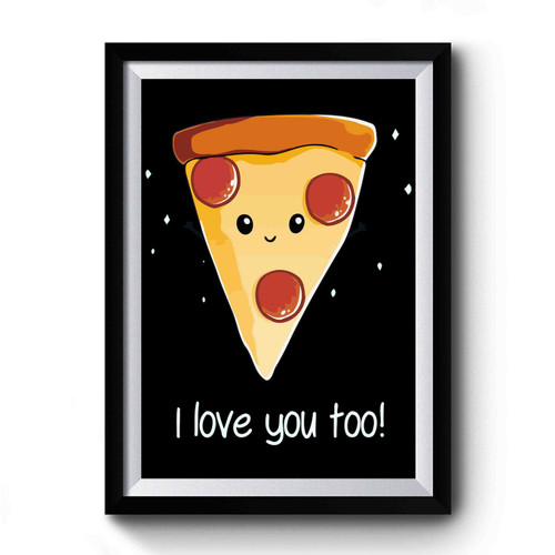 I Love Pizza I Love You Too Premium Poster
