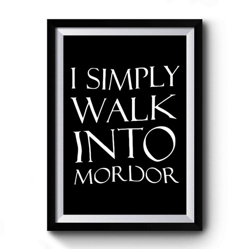 I Simply Walk Into Mordor Lotr Lord Of The Rings Inspired Quote Premium Poster