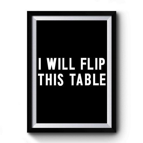 I Will Flip This Table Premium Poster