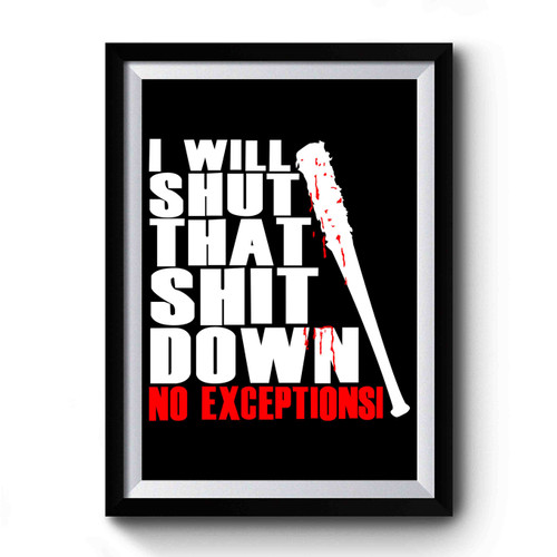 I Will Shut That Shit Down No Exceptions Negan The Walking Dead Parody Premium Poster