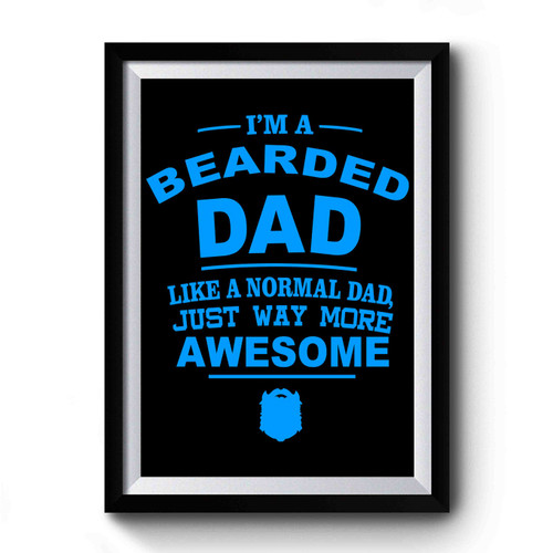 I'm A Bearded Dad Like A Normal Dad Is Way More Awesome Premium Poster