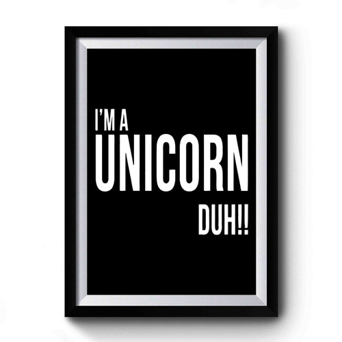 I'm A Unicorn Duh Premium Poster