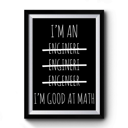 I'm An Engineer I'm Good At Math Premium Poster
