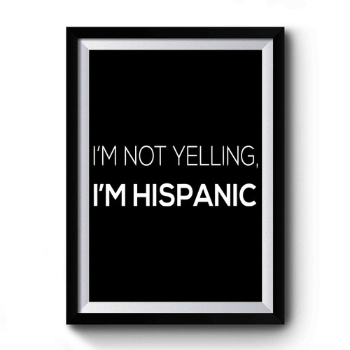 I'm Not Yelling I'm Hispanic Premium Poster