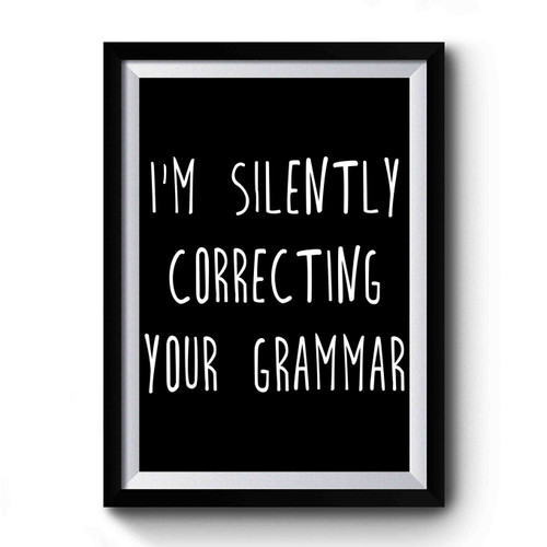 I'm Silently Correcting Your Grammar Funny Sarcasm Premium Poster