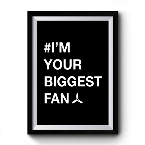 I'm Your Biggest Fan Funny Fun Quotes Premium Poster