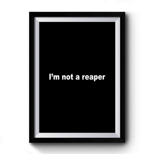 Im Not A Reaper Premium Poster