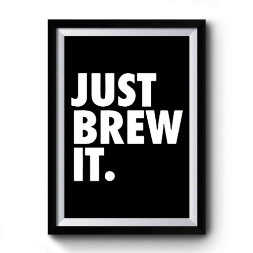 Just Brew It Coffee Lovers Premium Poster