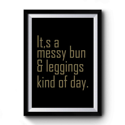 Messy Bun & Leggings Kind Of Day Premium Poster