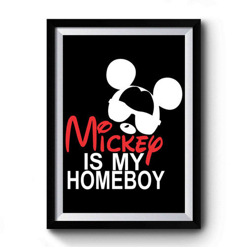 Mickey Is My Homeboy Mickey Mouse Premium Poster