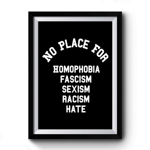 No Place For Homophobia Racism Sexism Fascism Premium Poster