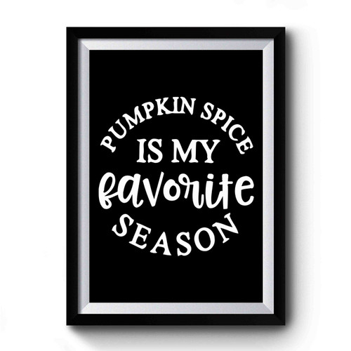 Pumpkin Spice Is My Favorite Season 1 Premium Poster