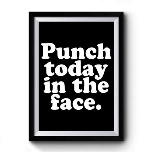 Punch Today In The Face Premium Poster